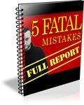 5 Fatal
Internet Marketing Mistakes That Can KILL
The Sales And Profits
In Your Business 5 Fatal
Internet Marketing Mistakes That Can KILL
The Sales And Profits
In Your Business